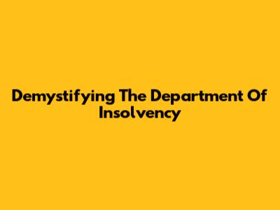 Demystifying The Department Of Insolvency