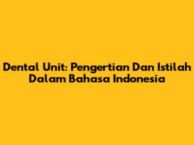 Dental Unit: Pengertian Dan Istilah Dalam Bahasa Indonesia