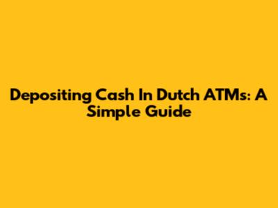 Depositing Cash In Dutch ATMs: A Simple Guide