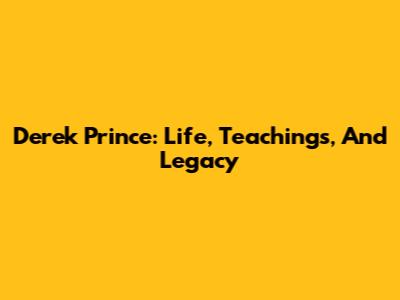 Derek Prince: Life, Teachings, And Legacy