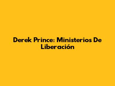 Derek Prince: Ministerios De Liberación