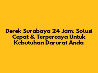 Derek Surabaya 24 Jam: Solusi Cepat & Terpercaya Untuk Kebutuhan Darurat Anda