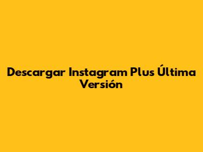 Descargar Instagram Plus Última Versión