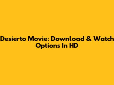 Desierto Movie: Download & Watch Options In HD