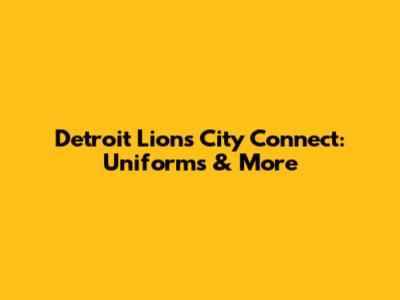 Detroit Lions City Connect: Uniforms & More