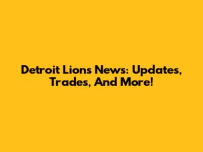 Detroit Lions News: Updates, Trades, And More!