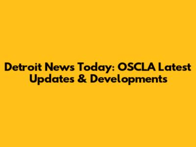 Detroit News Today: OSCLA Latest Updates & Developments