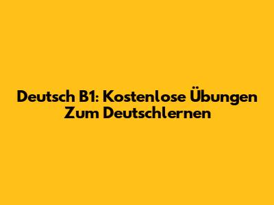 Deutsch B1: Kostenlose Übungen Zum Deutschlernen