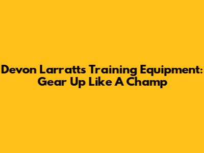 Devon Larratt's Training Equipment: Gear Up Like A Champ
