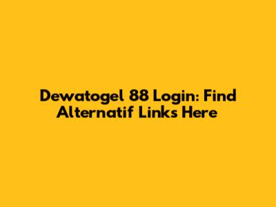Dewatogel 88 Login: Find Alternatif Links Here