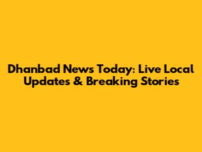 Dhanbad News Today: Live Local Updates & Breaking Stories