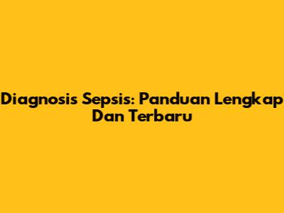 Diagnosis Sepsis: Panduan Lengkap Dan Terbaru