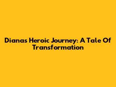 Diana's Heroic Journey: A Tale Of Transformation