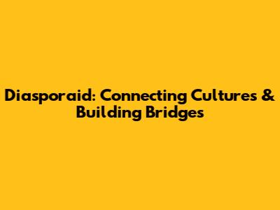 Diasporaid: Connecting Cultures & Building Bridges