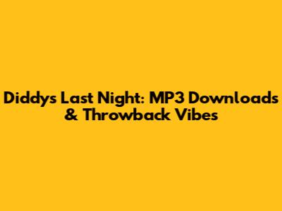 Diddy's "Last Night": MP3 Downloads & Throwback Vibes