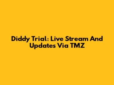 Diddy Trial: Live Stream And Updates Via TMZ