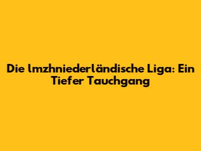 Die "lmzhniederländische Liga": Ein Tiefer Tauchgang