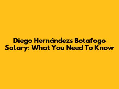 Diego Hernández's Botafogo Salary: What You Need To Know