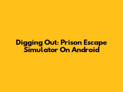 Digging Out: Prison Escape Simulator On Android