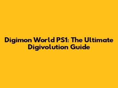 Digimon World PS1: The Ultimate Digivolution Guide