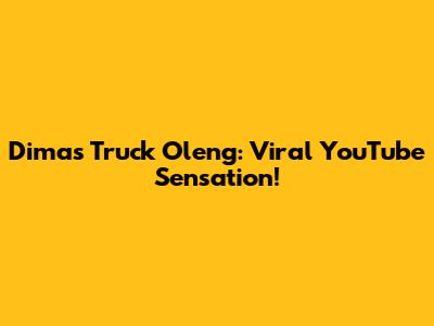 Dimas Truck Oleng: Viral YouTube Sensation!