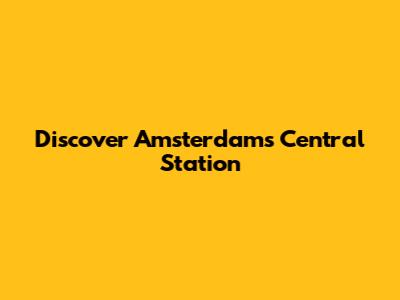 Discover Amsterdam's Central Station