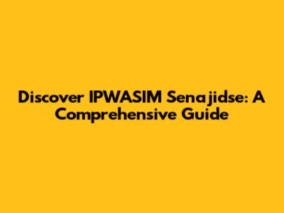 Discover IPWASIM Senajidse: A Comprehensive Guide