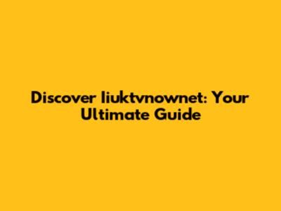 Discover Iiuktvnownet: Your Ultimate Guide