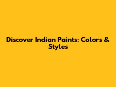 Discover Indian Paints: Colors & Styles