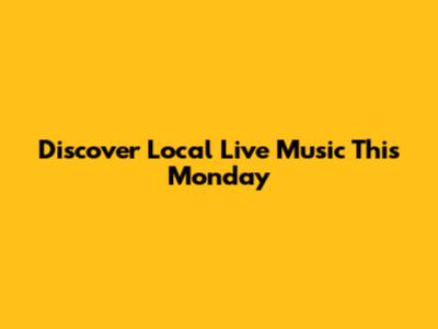 Discover Local Live Music This Monday