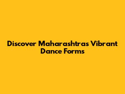 Discover Maharashtra's Vibrant Dance Forms