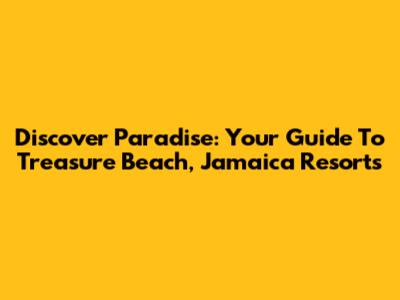 Discover Paradise: Your Guide To Treasure Beach, Jamaica Resorts