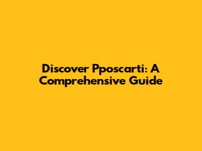 Discover Pposcarti: A Comprehensive Guide