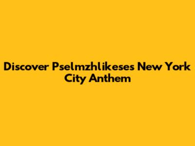 Discover Pselmzhlikese's "New York City" Anthem