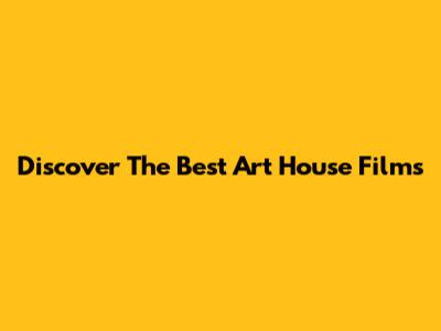 Discover The Best Art House Films