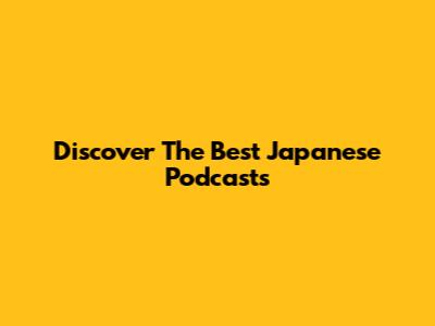 Discover The Best Japanese Podcasts