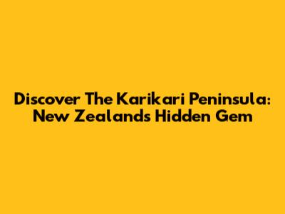 Discover The Karikari Peninsula: New Zealand's Hidden Gem
