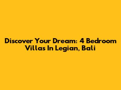 Discover Your Dream: 4 Bedroom Villas In Legian, Bali