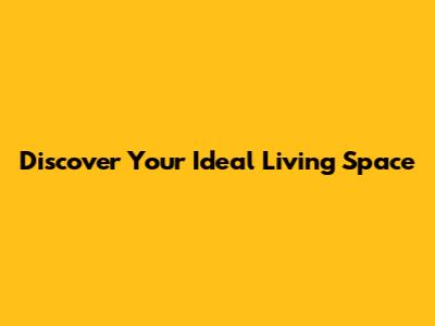 Discover Your Ideal Living Space