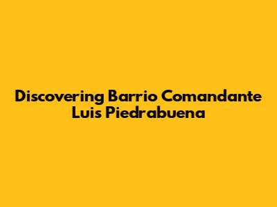 Discovering Barrio Comandante Luis Piedrabuena