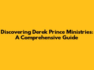 Discovering Derek Prince Ministries: A Comprehensive Guide