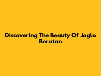 Discovering The Beauty Of Joglo Beratan