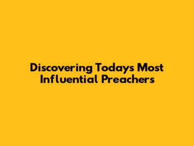 Discovering Today's Most Influential Preachers