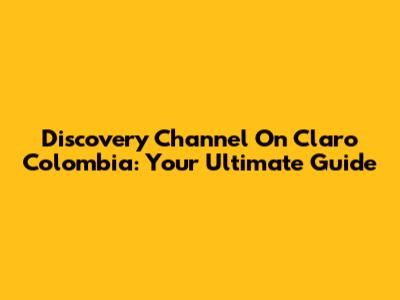 Discovery Channel On Claro Colombia: Your Ultimate Guide