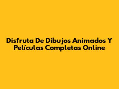 Disfruta De Dibujos Animados Y Películas Completas Online