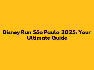 Disney Run São Paulo 2025: Your Ultimate Guide