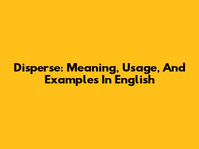 Disperse: Meaning, Usage, And Examples In English
