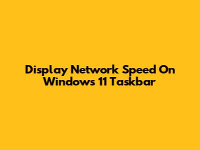 Display Network Speed On Windows 11 Taskbar