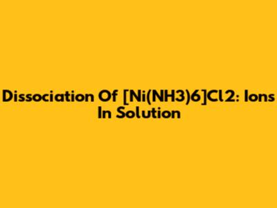 Dissociation Of [Ni(NH3)6]Cl2: Ions In Solution