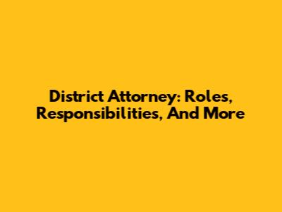 District Attorney: Roles, Responsibilities, And More
